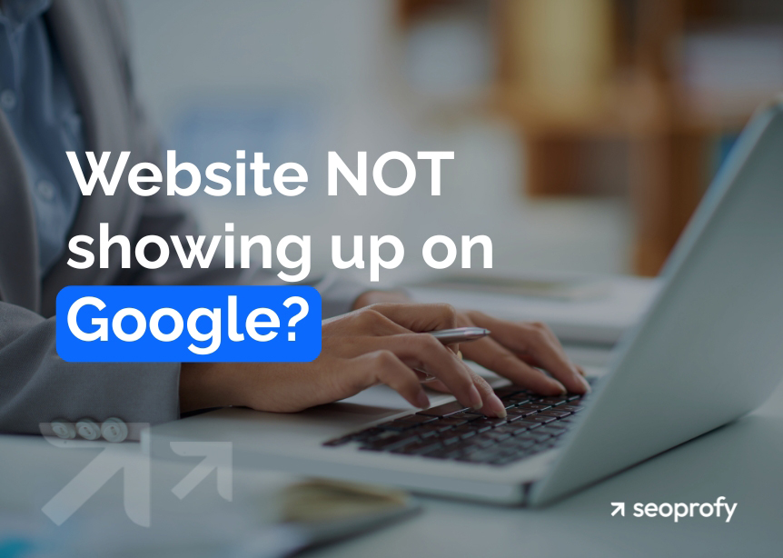 Website Not Showing Up on Google? 16 Reasons and Ways to Fix