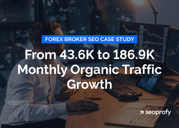 Forex Broker SEO Case Study: From 43.6K to 186.9K Monthly Organic Traffic Growth