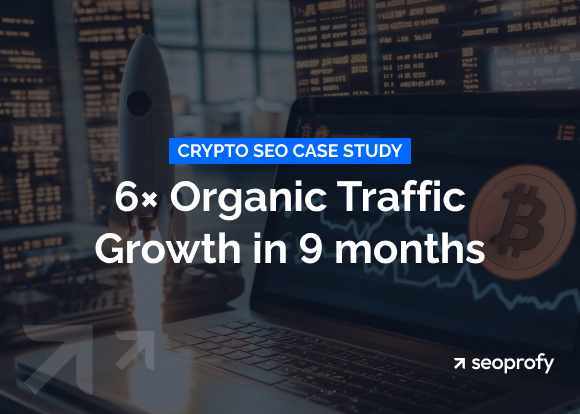 Crypto SEO Case Study: 6× Organic Traffic Growth in 9 months