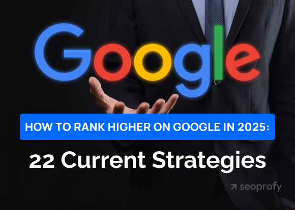How to Rank Higher on Google in 2025: 22 Current Strategies