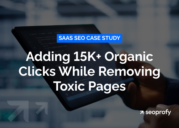 SaaS SEO Case Study: Adding 15K+ Organic Clicks While Removing Toxic Pages
